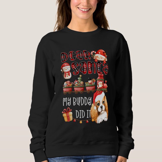 Cavalier Spaniel Dear Santa My Buddy Did It Funny  Sweatshirt (Front)