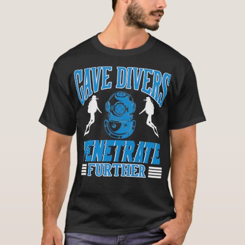 Cave Divers Penetrate Further 1 T_Shirt