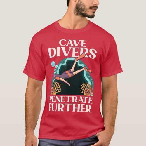 Cave Divers Penetrate Further Diving Diver T_Shirt