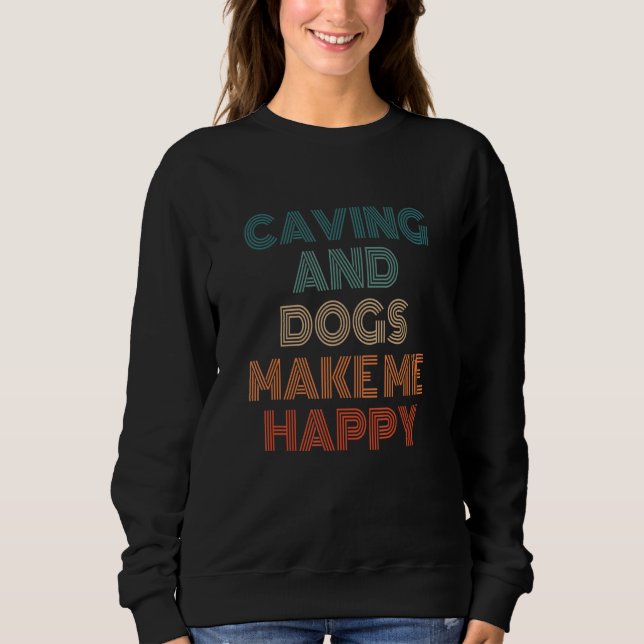 Caving And Dogs Make Me Happy Caving Speleology Sp Sweatshirt (Front)