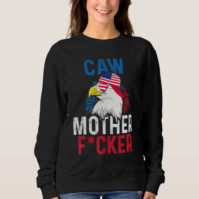 Caw Mother F Cker Eagle 4th July Pride American Fl Sweatshirt (Front)