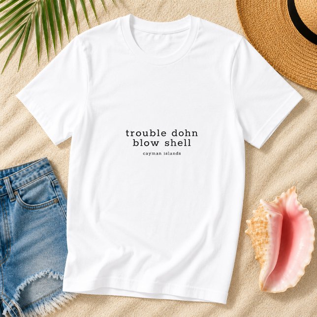 Cayman Islands Dialect Trouble Dohn Blow Shell T-Shirt (Pineapple Paperie_Spoken Like a True Caymanian_Zazzle T-shirt Front_trouble dohn blow shell)