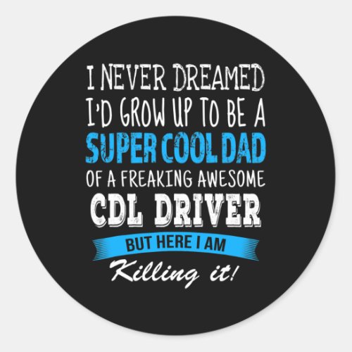 CDL Driver Dad Funny I Never Dreamed  Classic Round Sticker
