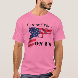 Ceasefire... ON US. T-Shirt