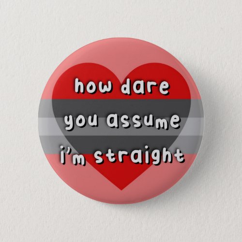 Ceaseromantic Pride _ âœHow Dare You Assumeâ _ LGBT Button