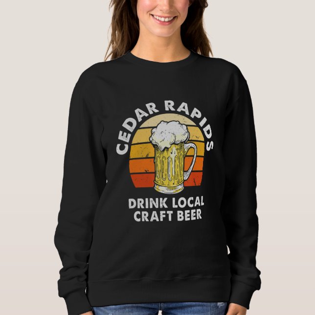 Cedar Rapids Drink Local Craft Beer Iowa Homebrewi Sweatshirt (Front)