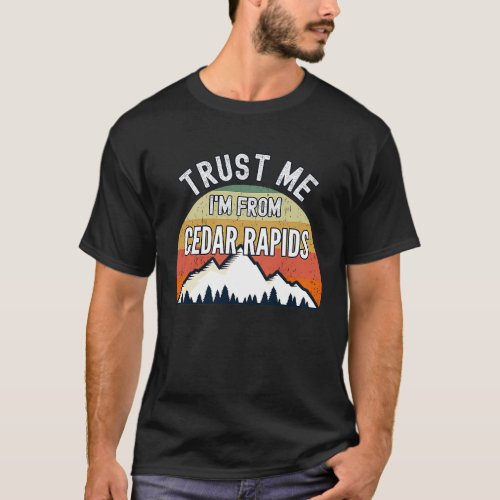 Cedar Rapids  Trust Me Im From Cedar Rapids T_Shirt