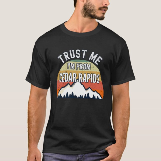 Cedar Rapids  Trust Me I'm From Cedar Rapids T-Shirt (Front)