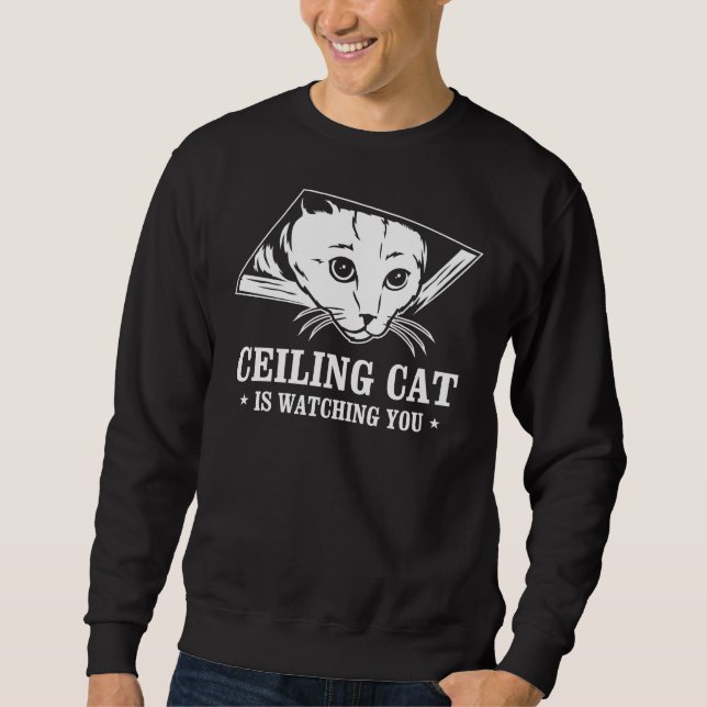Ceiling Cat is Watching You Sweatshirt (Front)
