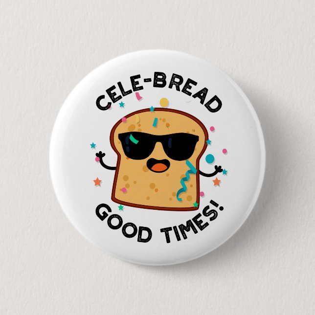Cele-bread Good Times Funny Bread Pun  Button (Front)