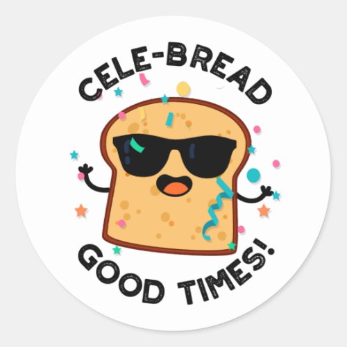 Cele_bread Good Times Funny Bread Pun Classic Round Sticker