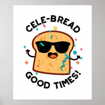 Cele-bread Good Times Funny Bread Pun Poster by punnybone at Zazzle