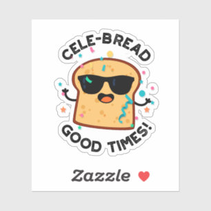 Cele-bread Good Times Funny Bread Pun  Sticker