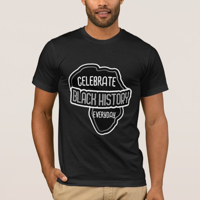 Celebrate BLACK History Everyday on Black T-Shirt (Front)