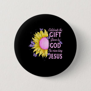 Celebrate Easter Jesus The King Is Risen Sunflower Button