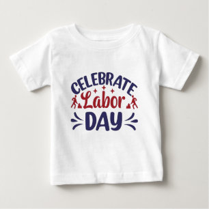 Celebrate Labor Day Baby T-Shirt