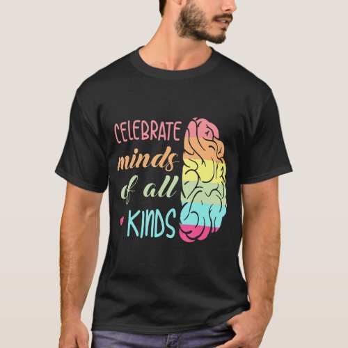 Celebrate Minds Of All Kinds Neurodiversity Autism T_Shirt