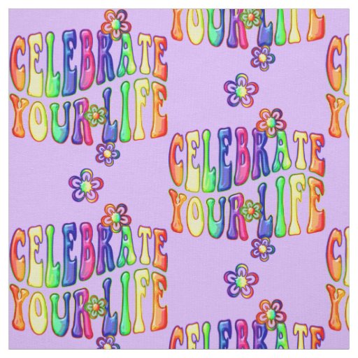 Celebrate your life + your backgr. & ideas fabric