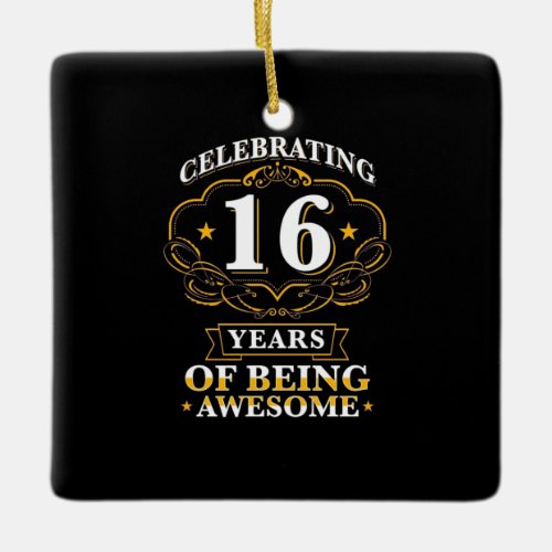 Celebrating 16 Years Of Being Awesome Ceramic Ornament