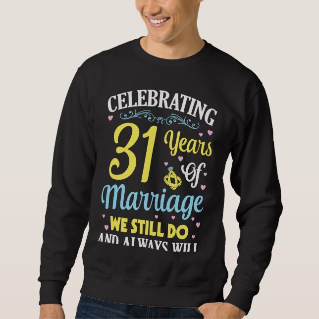 Celebrating 31 Years Of Marriage We Still Do And A Sweatshirt (Front)