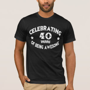 40 years of being awesome t shirt