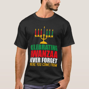 Celebrating Kwanzaa Never Forget Where You Come Fr T-Shirt