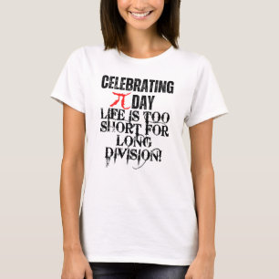 Celebrating Pi Day. Life is too short for long div T-Shirt