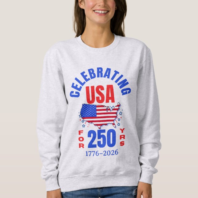 Celebrating USA for 250 Yrs American Independence Sweatshirt (Front)