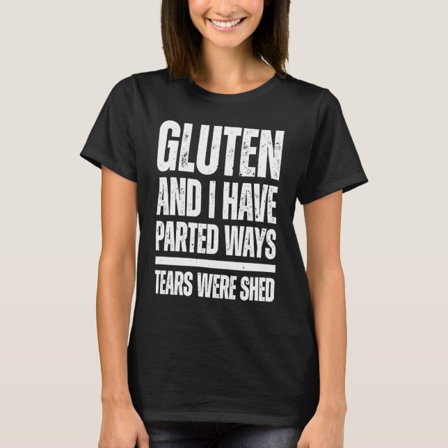 Celiac Disease Gluten and I have parted ways tears T-Shirt (Front)