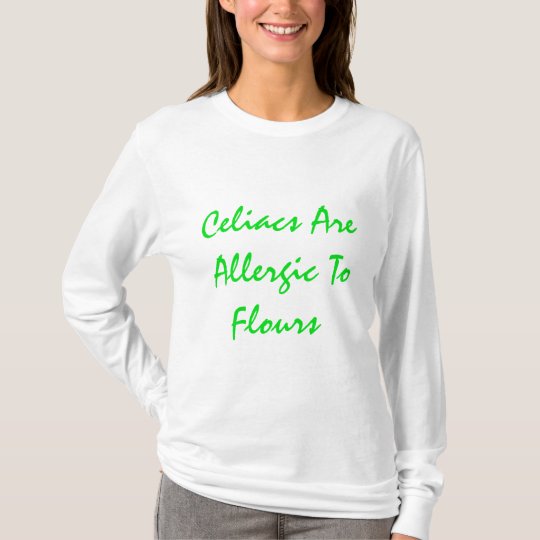 Celiacs Are Allergic To Flours T-Shirt