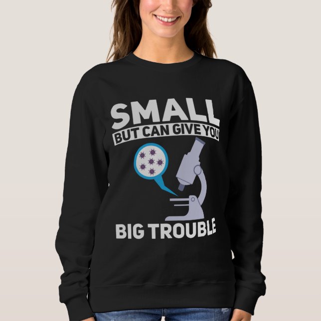 Cell Biologist Small Can Give You Big Trouble Micr Sweatshirt (Front)