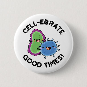Cell-ebrate Good Times Funny Bacteria Pun  Button