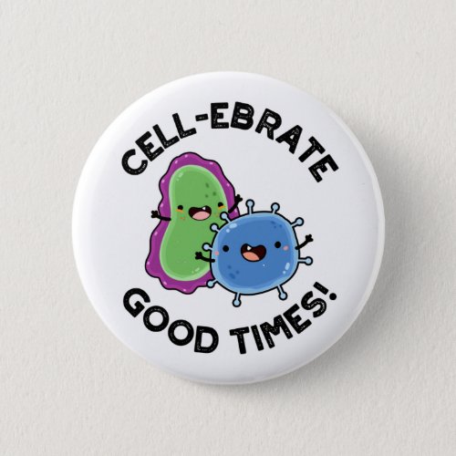 Cell_ebrate Good Times Funny Bacteria Pun  Button