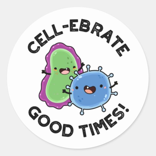 Cell_ebrate Good Times Funny Bacteria Pun  Classic Round Sticker