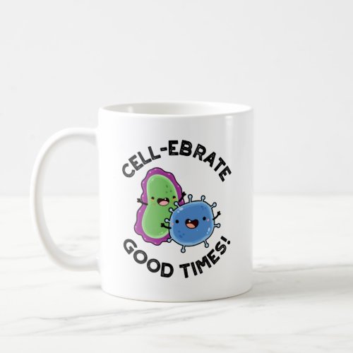 Cell_ebrate Good Times Funny Bacteria Pun  Coffee Mug