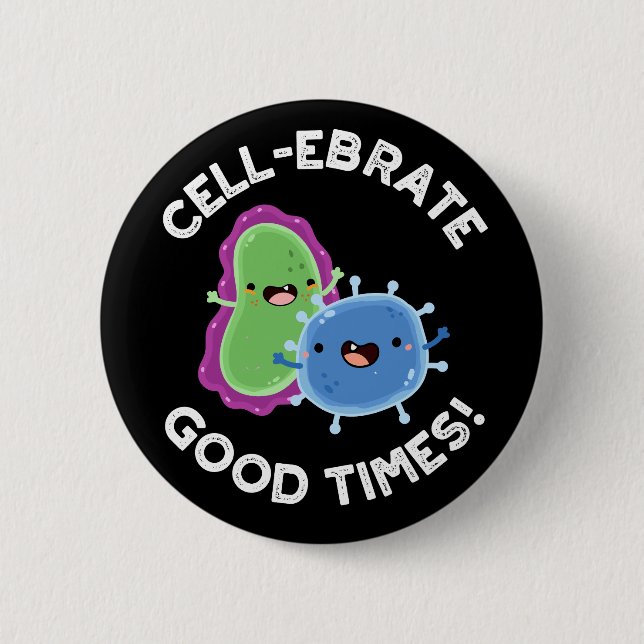 Cell-ebrate Good Times Funny Bacteria Pun Dark BG Button (Front)