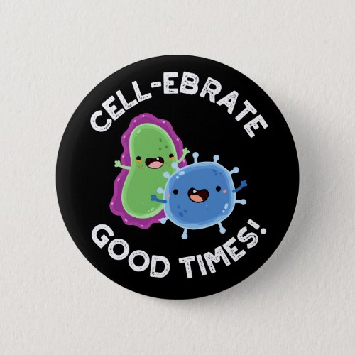 Cell_ebrate Good Times Funny Bacteria Pun Dark BG Button