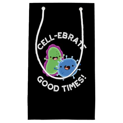 Cell_ebrate Good Times Funny Bacteria Pun Dark BG Small Gift Bag