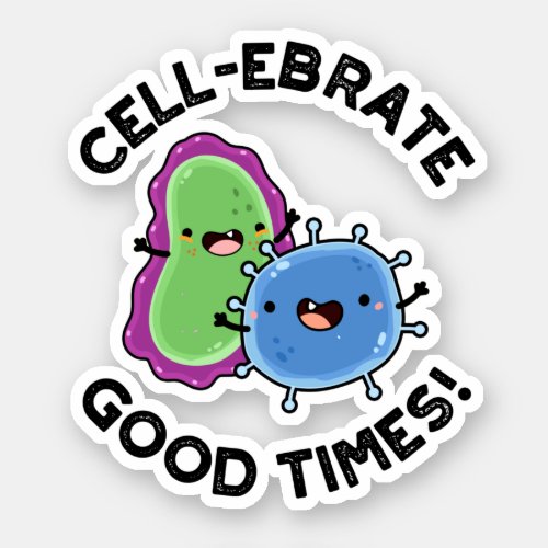 Cell_ebrate Good Times Funny Bacteria Pun  Sticker
