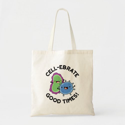 Cell_ebrate Good Times Funny Bacteria Pun  Tote Bag