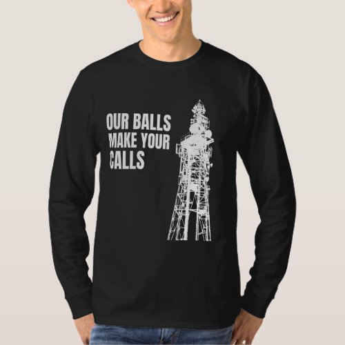 Cell Tower Climber Climbing Our Balls Make Your Ca T_Shirt