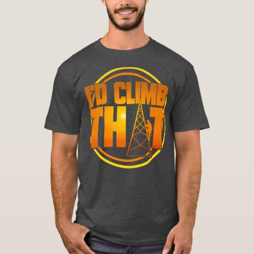 Cell Tower Climber Id Climb That Climbing Gift  T_Shirt