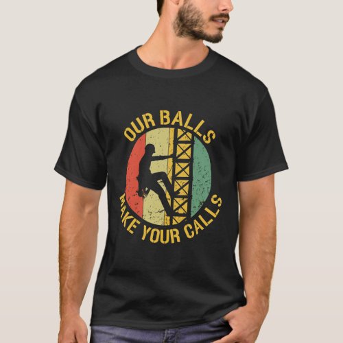 Cell Tower Climber Our Balls Make Your Calls  T_Shirt
