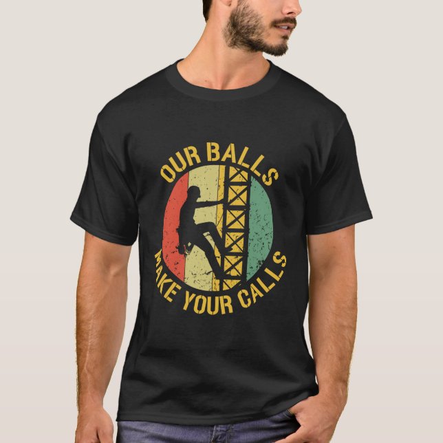 Cell Tower Climber Our Balls Make Your Calls  T-Shirt (Front)