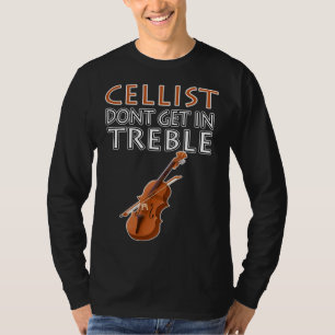 Cellist Don t Get In Treble Musical Instruments Cl T-Shirt