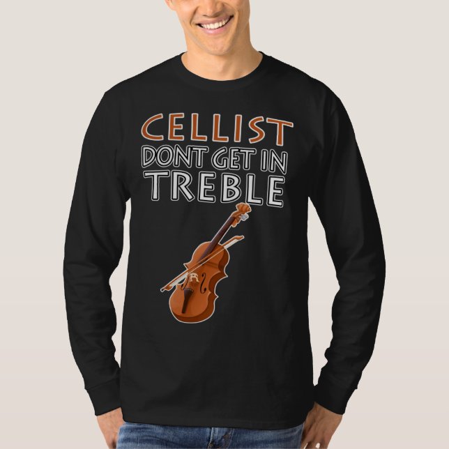 Cellist Don t Get In Treble Musical Instruments Cl T-Shirt (Front)
