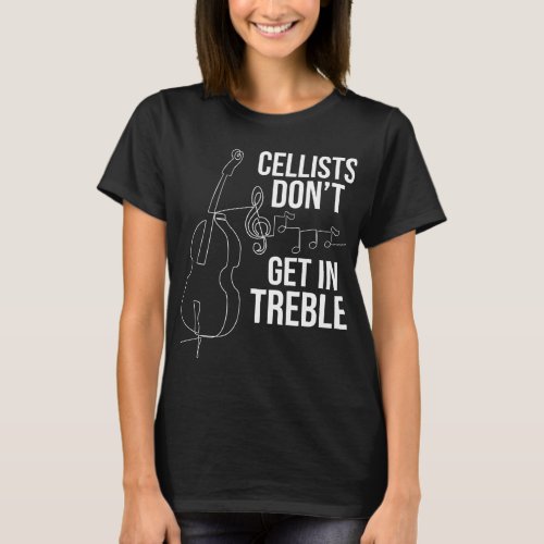 Cellists Dont Get In Treble _ Cello Player Classi T_Shirt