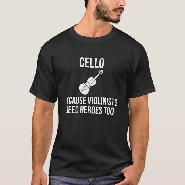 Cello Because Violinists Need Heroes Too T-Shirt (Front)