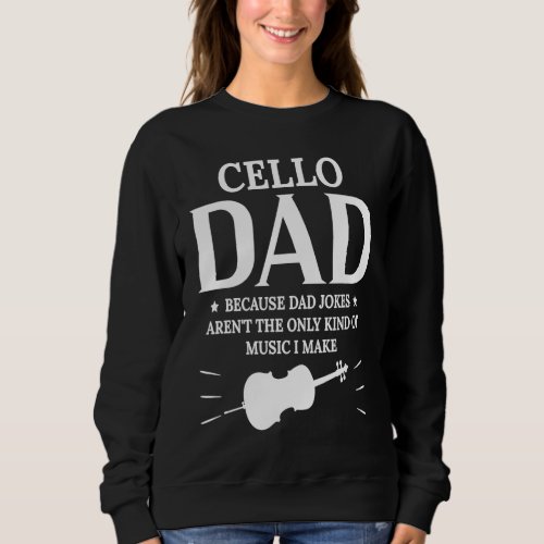 Cello Dad Because Dad Jokes Arent The Only Kind Of Sweatshirt