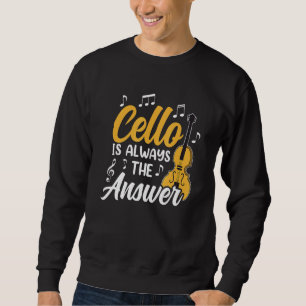 Cello Is Always The Answer Cellist Musician Player Sweatshirt